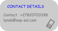 CONTACT DETAILS Contact  :+27820703398 lynda@sep-sol.com