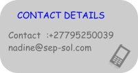CONTACT DETAILS Contact  :+27795250039 nadine@sep-sol.com